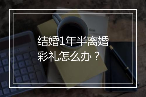 结婚1年半离婚彩礼怎么办？
