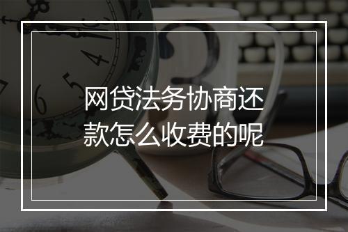 网贷法务协商还款怎么收费的呢