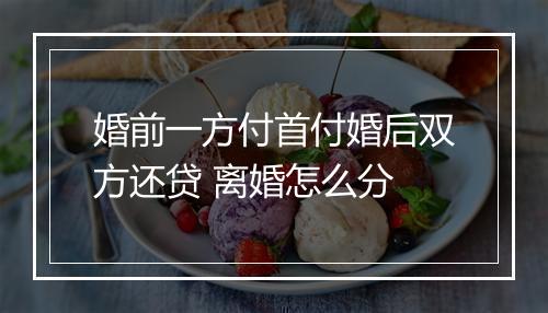 婚前一方付首付婚后双方还贷 离婚怎么分