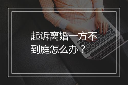 起诉离婚一方不到庭怎么办？