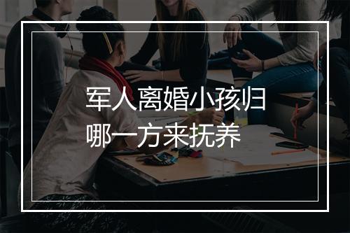 军人离婚小孩归哪一方来抚养