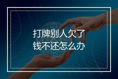打牌别人欠了钱不还怎么办