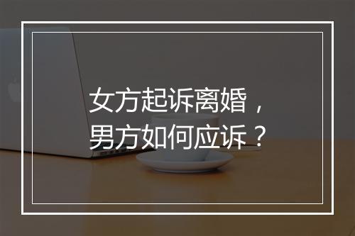 女方起诉离婚，男方如何应诉？
