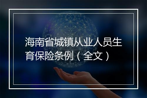 海南省城镇从业人员生育保险条例（全文）