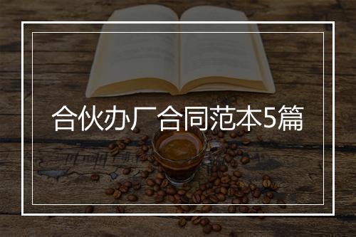 合伙办厂合同范本5篇