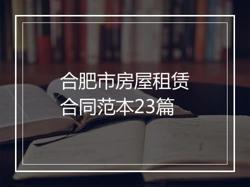 合肥市房屋租赁合同范本23篇