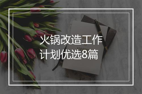 火锅改造工作计划优选8篇