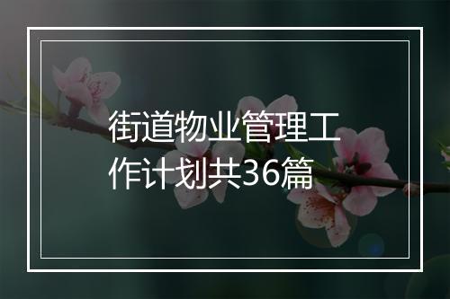 街道物业管理工作计划共36篇