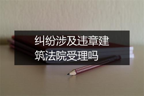 纠纷涉及违章建筑法院受理吗