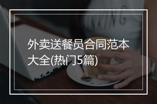 外卖送餐员合同范本大全(热门5篇)