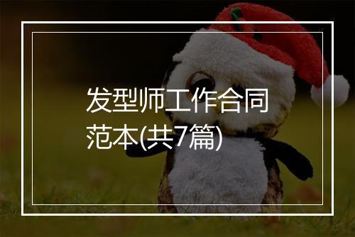 发型师工作合同范本(共7篇)