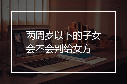 两周岁以下的子女会不会判给女方