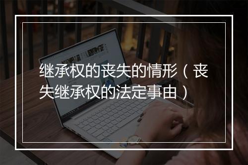 继承权的丧失的情形（丧失继承权的法定事由）