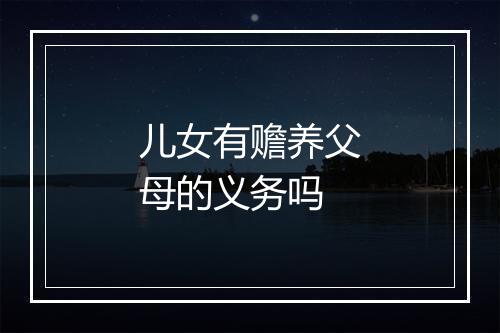 儿女有赡养父母的义务吗