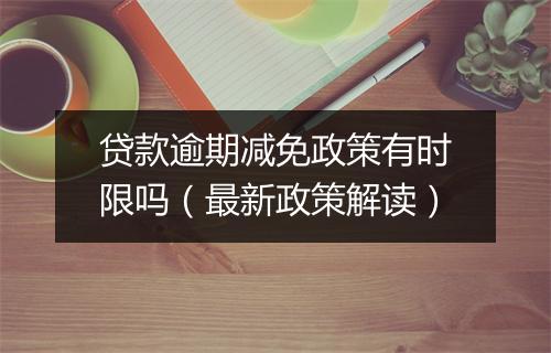 贷款逾期减免政策有时限吗（最新政策解读）