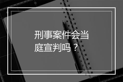 刑事案件会当庭宣判吗？