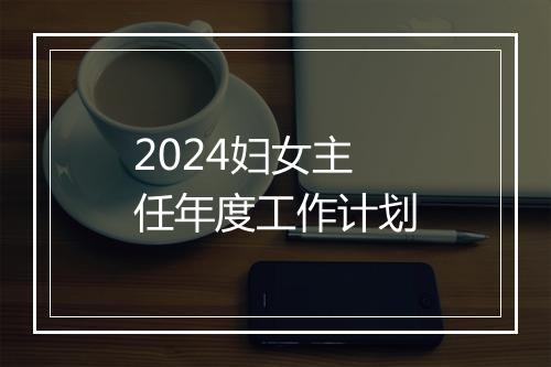 2024妇女主任年度工作计划