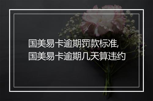 国美易卡逾期罚款标准,国美易卡逾期几天算违约