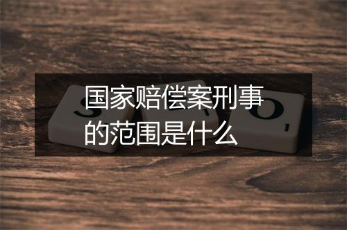 国家赔偿案刑事的范围是什么