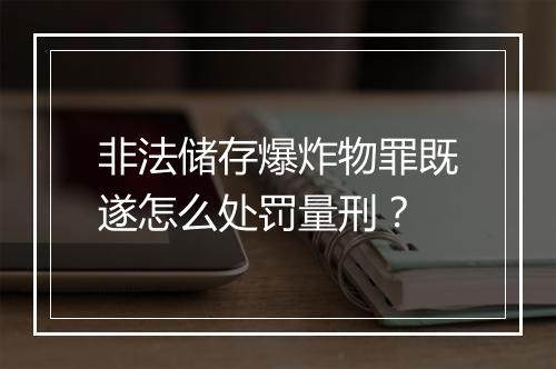 非法储存爆炸物罪既遂怎么处罚量刑？