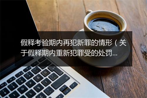 假释考验期内再犯新罪的情形（关于假释期内重新犯罪受的处罚）