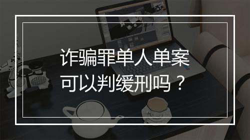 诈骗罪单人单案可以判缓刑吗？