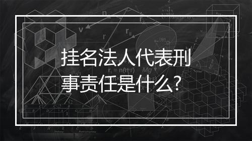 挂名法人代表刑事责任是什么?