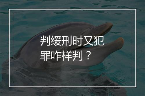 判缓刑时又犯罪咋样判？