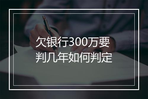 欠银行300万要判几年如何判定
