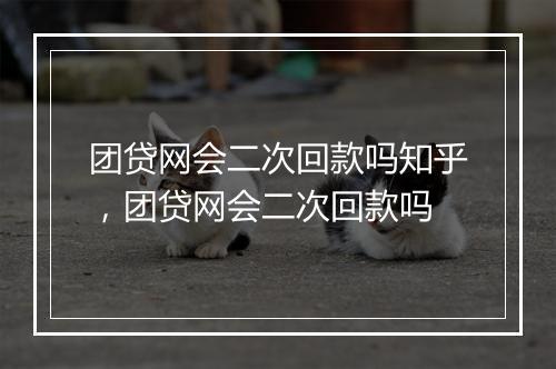 团贷网会二次回款吗知乎，团贷网会二次回款吗