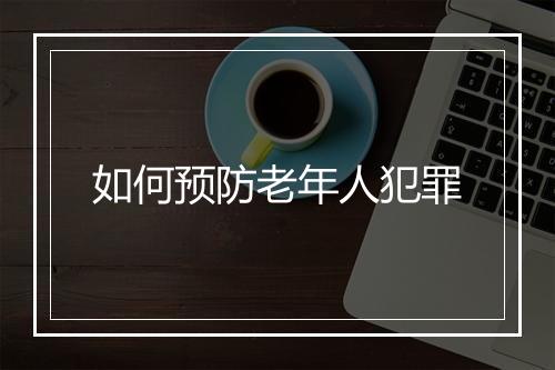 如何预防老年人犯罪