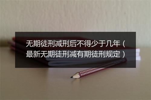 无期徒刑减刑后不得少于几年（最新无期徒刑减有期徒刑规定）