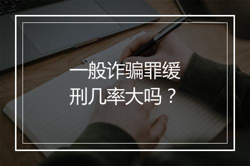 一般诈骗罪缓刑几率大吗？