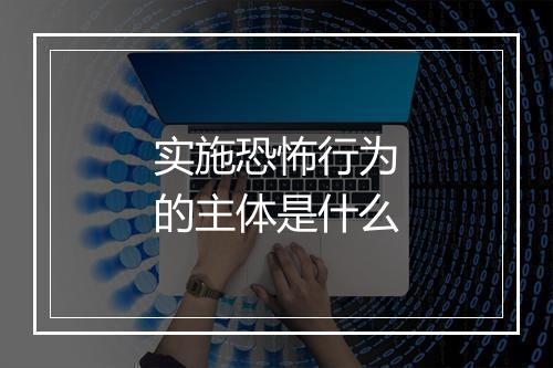 实施恐怖行为的主体是什么