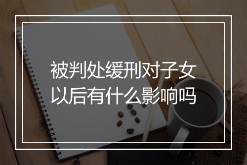 被判处缓刑对子女以后有什么影响吗