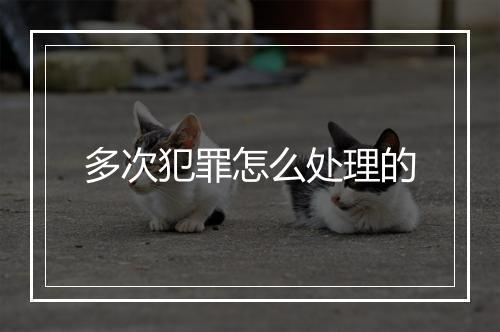 多次犯罪怎么处理的