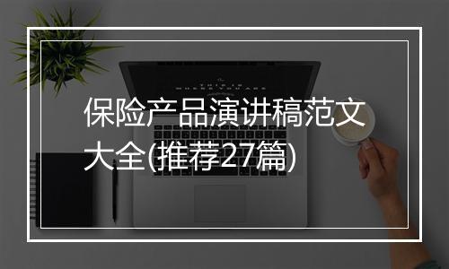 保险产品演讲稿范文大全(推荐27篇)
