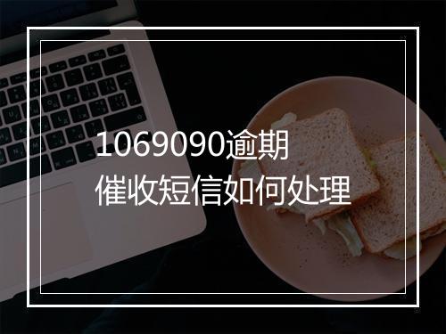 1069090逾期催收短信如何处理