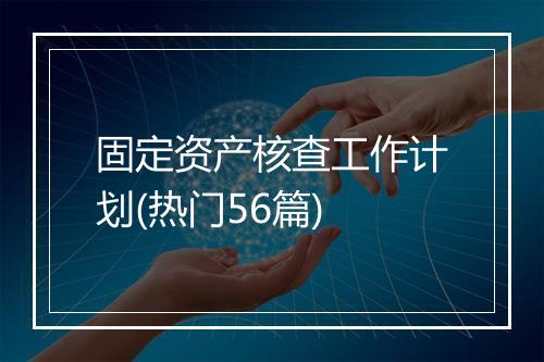 固定资产核查工作计划(热门56篇)