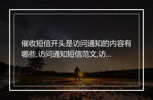 催收短信开头是访问通知的内容有哪些,访问通知短信范文,访问通知短信模板