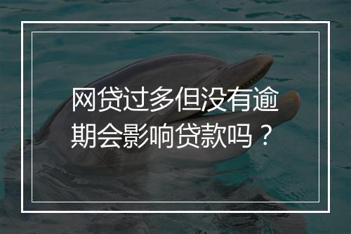 网贷过多但没有逾期会影响贷款吗？