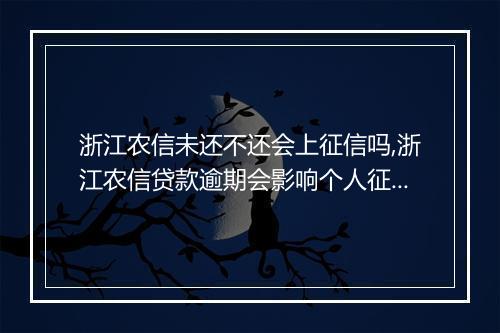 浙江农信未还不还会上征信吗,浙江农信贷款逾期会影响个人征信吗