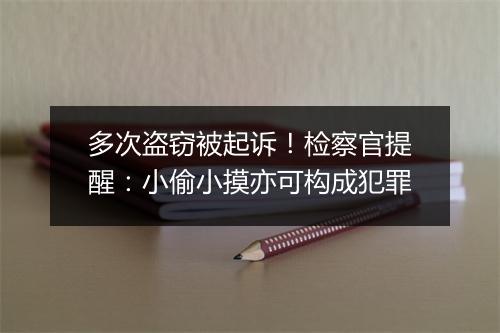 多次盗窃被起诉！检察官提醒：小偷小摸亦可构成犯罪