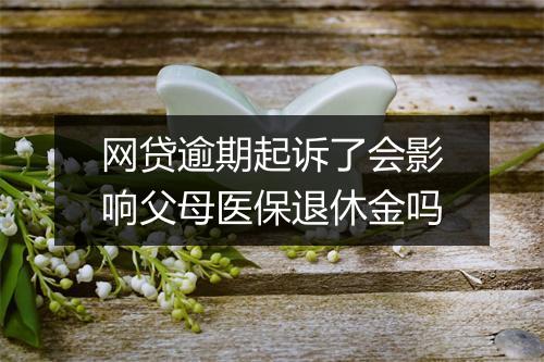 网贷逾期起诉了会影响父母医保退休金吗