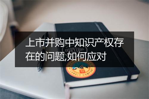 上市并购中知识产权存在的问题,如何应对