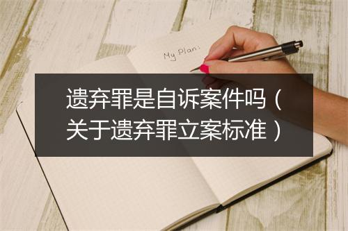 遗弃罪是自诉案件吗（关于遗弃罪立案标准）