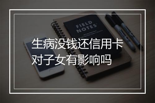 生病没钱还信用卡对子女有影响吗