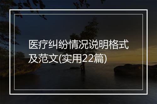 医疗纠纷情况说明格式及范文(实用22篇)