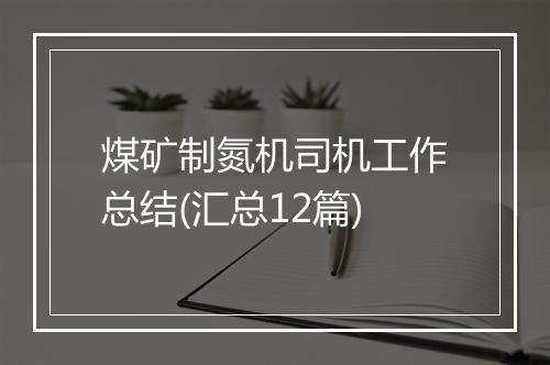 煤矿制氮机司机工作总结(汇总12篇)