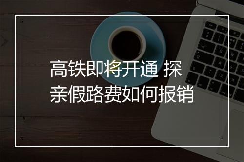 高铁即将开通 探亲假路费如何报销